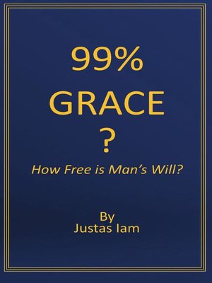 cover image of 99% Grace?  How Free is Man's Will?